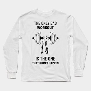 The Only Bad Workout in the One that Didn't Happen Long Sleeve T-Shirt